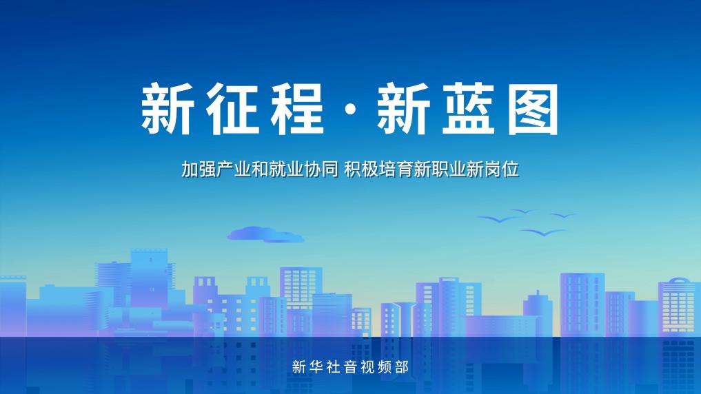 新征程&middot;新蓝图丨加强产业和就业协同 积极培育新职业新岗位(图4)